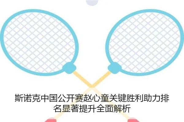 斯诺克中国公开赛赵心童关键胜利助力排名显著提升全面解析 | HTH SPORTS